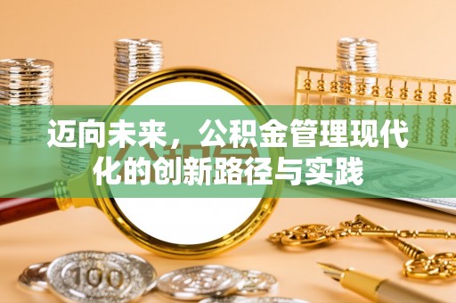 平罗迈向未来，公积金管理现代化的创新路径与实践