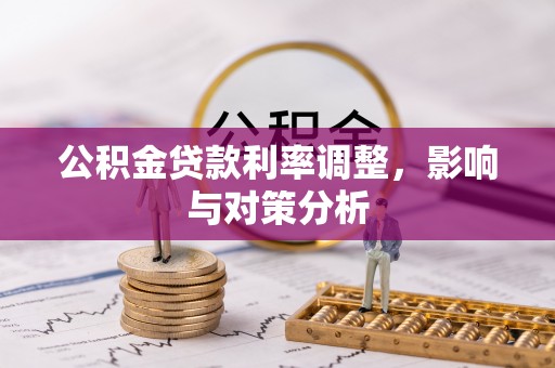 平罗公积金贷款利率调整，影响与对策分析