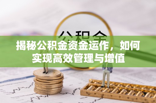 平罗揭秘公积金资金运作，如何实现高效管理与增值
