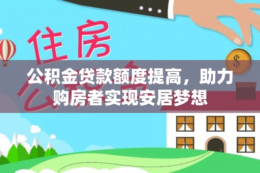 平罗公积金贷款额度提高，助力购房者实现安居梦想